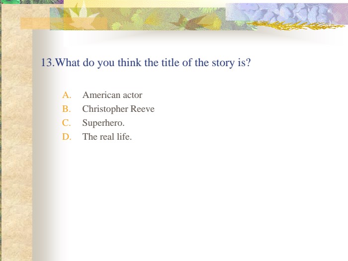 13.What do you think the title of the story is? American actorChristopher ReeveSuperhero.The real life. 