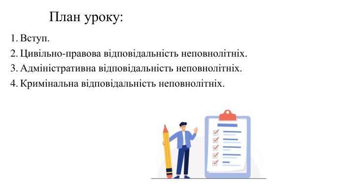 Вступ. Цивільно-правова відповідальність неповнолітніх. Адміністративна відповідальність неповнолітніх. Кримінальна відповідальність неповнолітніх. План уроку: