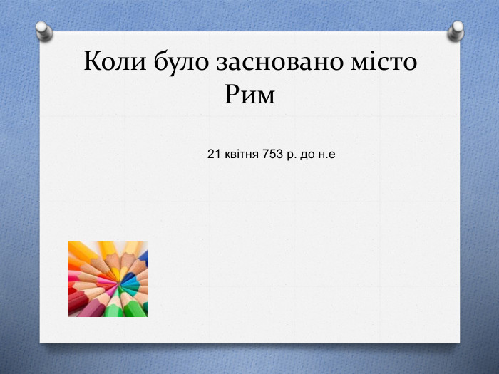 Коли було засновано місто Рим21 квітня 753 р. до н.е