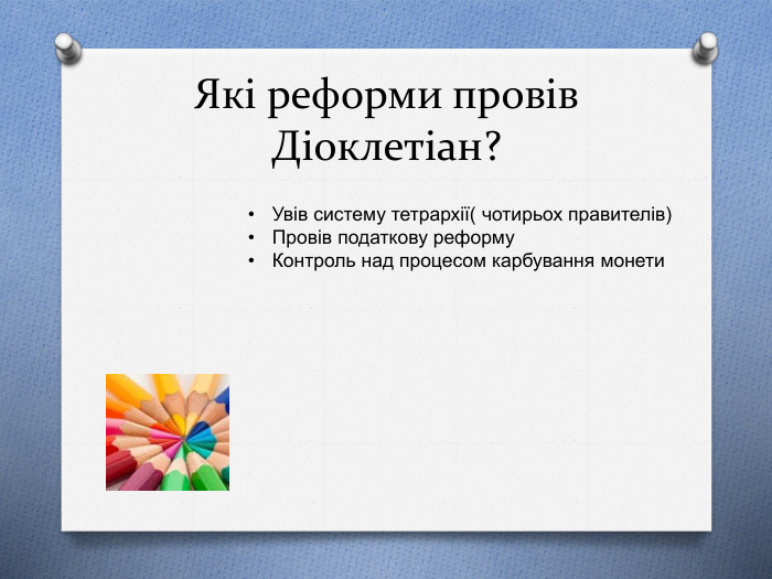 Які реформи провів Діоклетіан?Увів систему тетрархії( чотирьох правителів)Провів податкову реформу. Контроль над процесом карбування монети