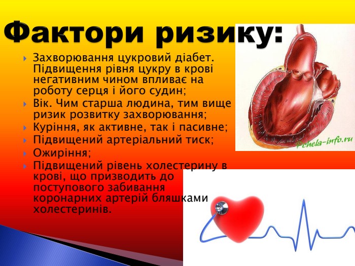 Захворювання цукровий діабет. Підвищення рівня цукру в крові негативним чином впливає на роботу серця і його судин; Вік. Чим старша людина, тим вище ризик розвитку захворювання; Куріння, як активне, так і пасивне; Підвищений артеріальний тиск; Ожиріння; Підвищений рівень холестерину в крові, що призводить до поступового забивання коронарних артерій бляшками холестеринів. 