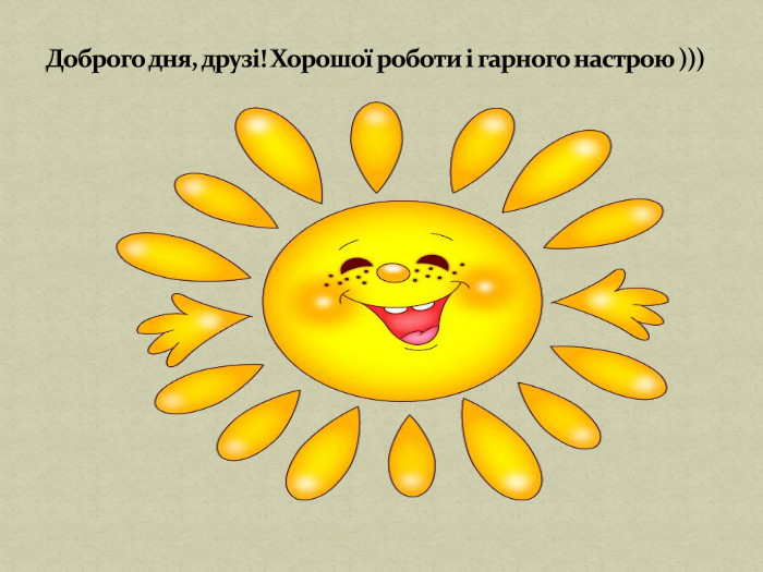 Доброго дня, друзі! Хорошої роботи і гарного настрою )))