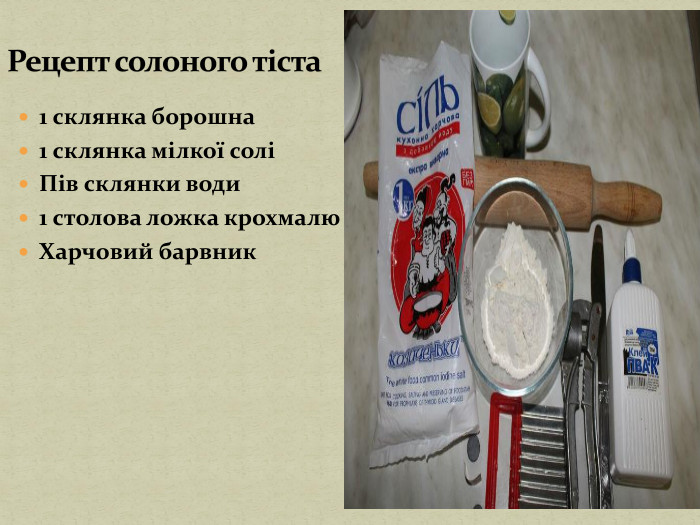 1 склянка борошна1 склянка мілкої соліПів склянки води1 столова ложка крохмалю. Харчовий барвник. Рецепт солоного тіста