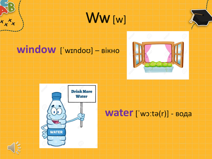 Ww [w]window [ˈwɪndoʊ] – вікно water [ˈwɔːtə(r)] - вода