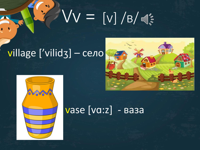 Vv =  [v] /в/village [’vilidʒ] – село vase [vɑ:z] - ваза