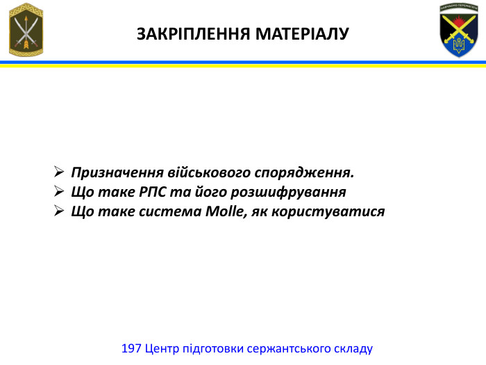  ЗАКРІПЛЕННЯ МАТЕРІАЛУ197 Центр підготовки сержантського складу. Призначення військового спорядження. Що таке РПС та його розшифрування. Що таке система Molle, як користуватися