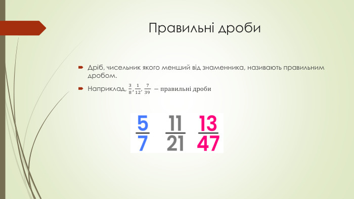 Правильні дроби. Дріб, чисельник якого менший від знаменника, називають правильним дробом. Наприклад, 38, 112, 739  −правильні дроби  