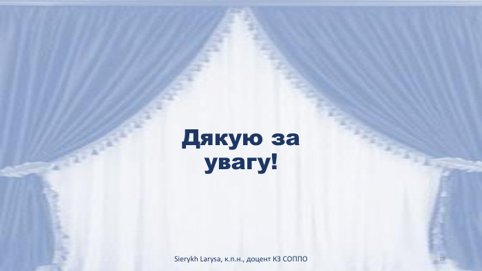 Дякую за увагу!Sierykh Larysa, к.п.н., доцент КЗ СОППО10