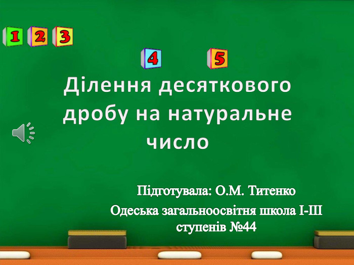 Ділення десяткового дробу на натуральне число. Підготувала: О. М. Титенко. Одеська загальноосвітня школа І-ІІІ ступенів №44