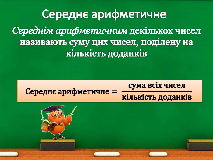 Середнє арифметичне. Середнім арифметичним декількох чисел називають суму цих чисел, поділену на кількість доданків. Середнє арифметичне= сума всіх чиселкількість доданків 
