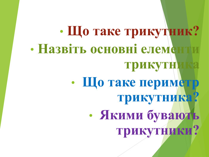  Що таке трикутник?  Назвіть основні елементи  трикутника   Що таке периметр  трикутника?   Якими бувають трикутники?  