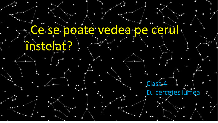  Ce se poate vedea pe cerul înstelat? Clasa 4 Eu cercetez lumea