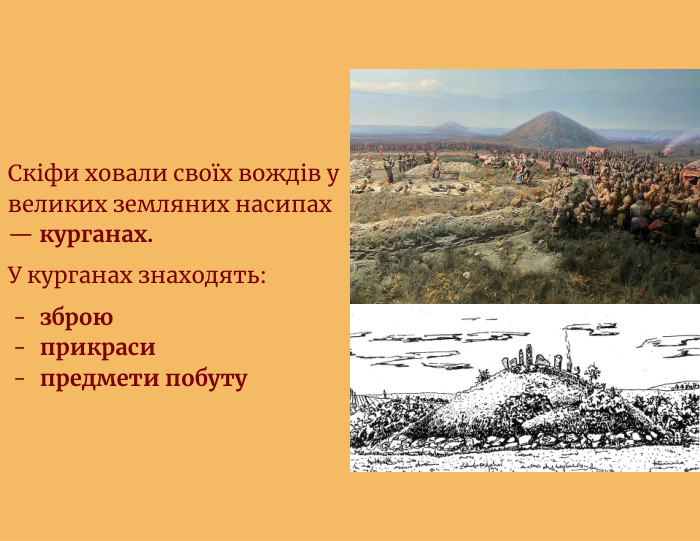 Скіфи ховали своїх вождів у великих земляних насипах — курганах. У курганах знаходять:зброюприкрасипредмети побуту