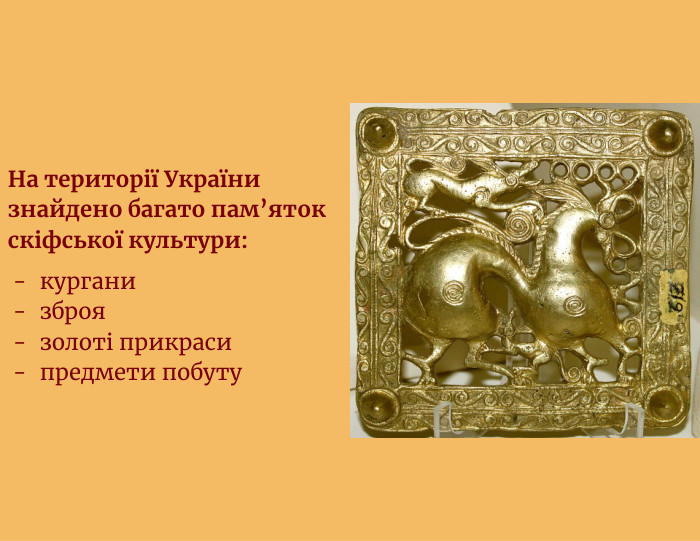 На території України знайдено багато пам’яток скіфської культури:курганизброязолоті прикрасипредмети побуту