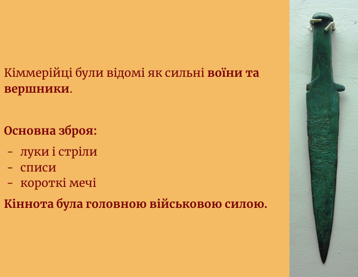 Кіммерійці були відомі як сильні воїни та вершники. Основна зброя:луки і стрілисписикороткі мечіКіннота була головною військовою силою.