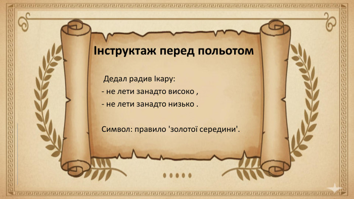 Інструктаж перед польотом Дедал радив Ікару:- не лети занадто високо ,- не лети занадто низько . Символ: правило 'золотої середини'.
