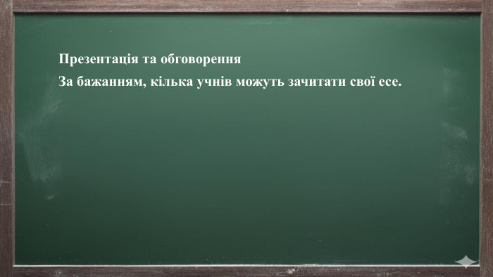 Презентація та обговорення. За бажанням, кілька учнів можуть зачитати свої есе.