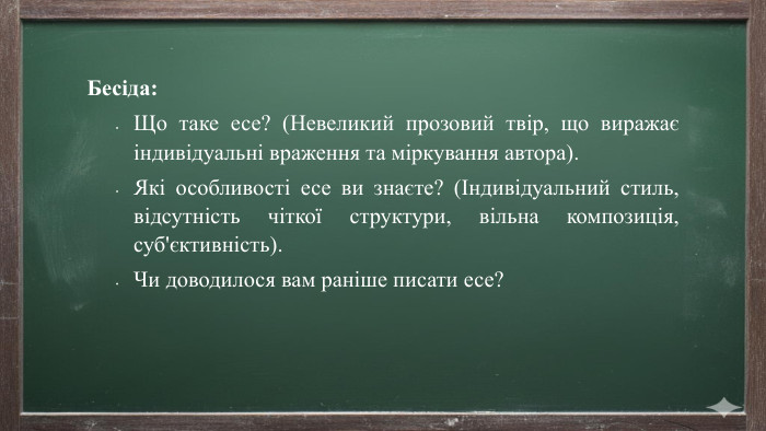 Бесіда: Що таке есе? (Невеликий прозовий твір, що виражає індивідуальні враження та міркування автора). Які особливості есе ви знаєте? (Індивідуальний стиль, відсутність чіткої структури, вільна композиція, суб'єктивність). Чи доводилося вам раніше писати есе?