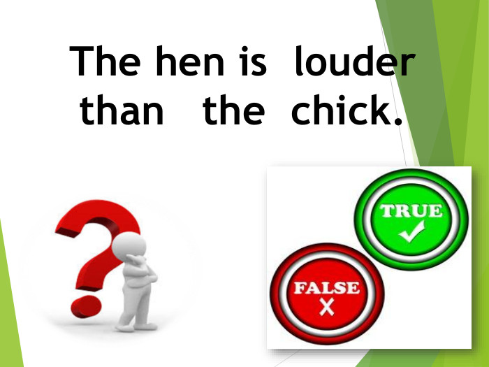 The hen is louder than the chick.