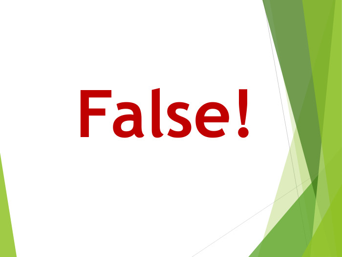 False!