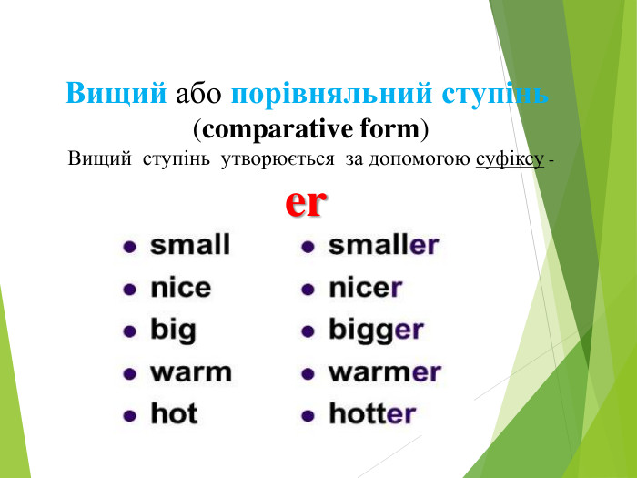  Вищий або порівняльний ступінь (comparative form) Вищий ступінь утворюється за допомогою суфіксу -er 