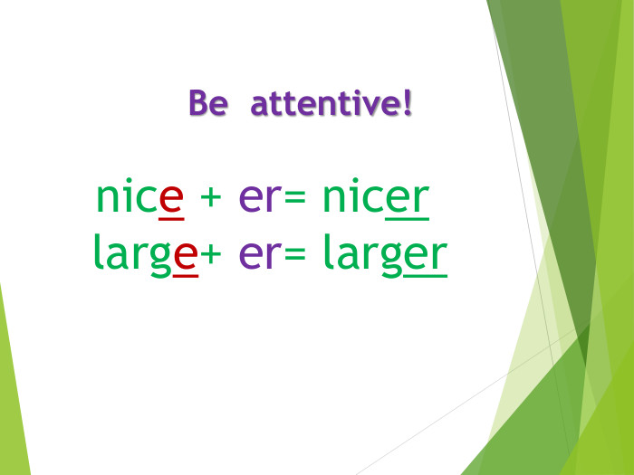  Be attentive!nice + er= nicer large+ er= larger