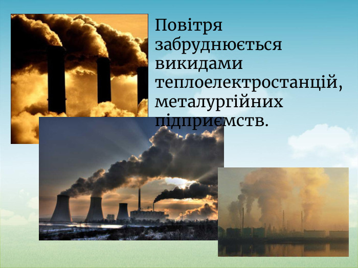 Повітря забруднюється викидами теплоелектростанцій,металургійних підприємств.