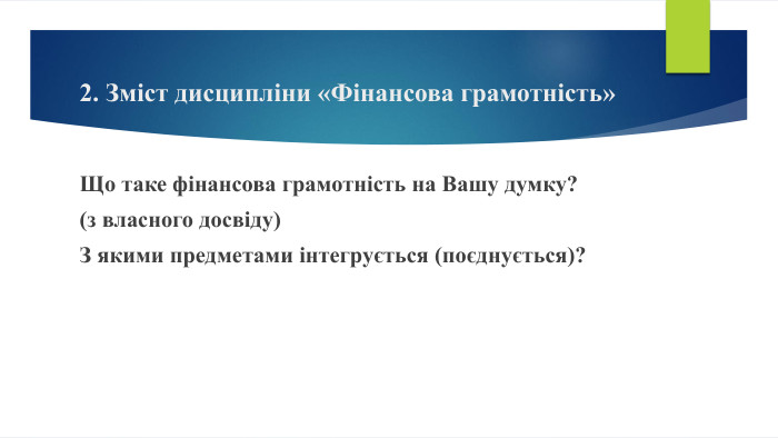 2. Зміст дисципліни «Фінансова грамотність»Що таке фінансова грамотність на Вашу думку?(з власного досвіду)З якими предметами інтегрується (поєднується)?