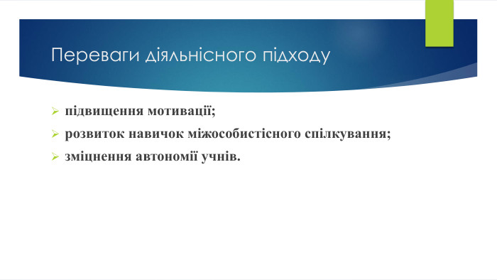 Переваги діяльнісного підходупідвищення мотивації;розвиток навичок міжособистісного спілкування;зміцнення автономії учнів.