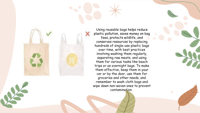 Using reusable bags helps reduce plastic pollution, saves money on bag fees, protects wildlife, and conserves resources by replacing hundreds of single-use plastic bags over time, with best practices involving washing them regularly, separating raw meats, and using them for various tasks like beach trips or as overnight bags. To make them effective, keep them in your car or by the door, use them for groceries and other needs, and remember to wash cloth bags and wipe down non-woven ones to prevent contamination. 