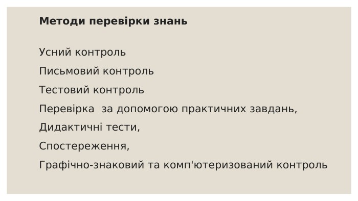 Методи перевірки знань. Усний контроль Письмовий контроль. Тестовий контроль. Перевірка  за допомогою практичних завдань, Дидактичні тести, Спостереження, Графічно-знаковий та комп'ютеризований контроль