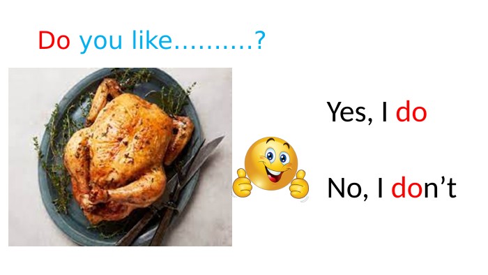 Do you like…….…? Yes, I do No, I don’t 