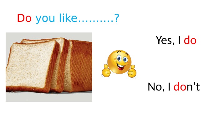 Do you like…….…? Yes, I do No, I don’t 