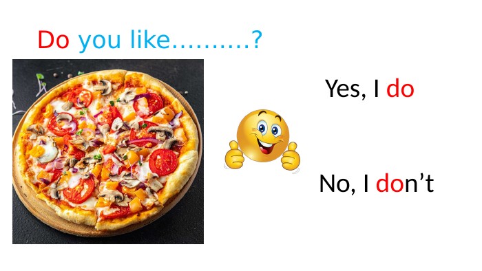 Do you like…….…? Yes, I do No, I don’t 