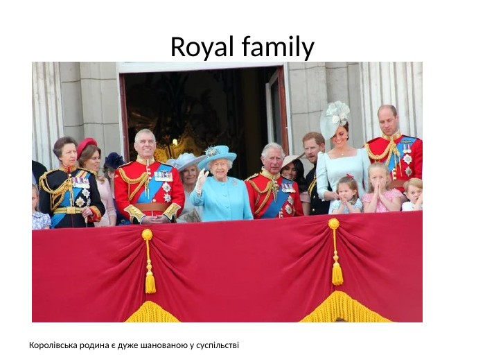 Royal family. Королівська родина є дуже шанованою у суспільстві