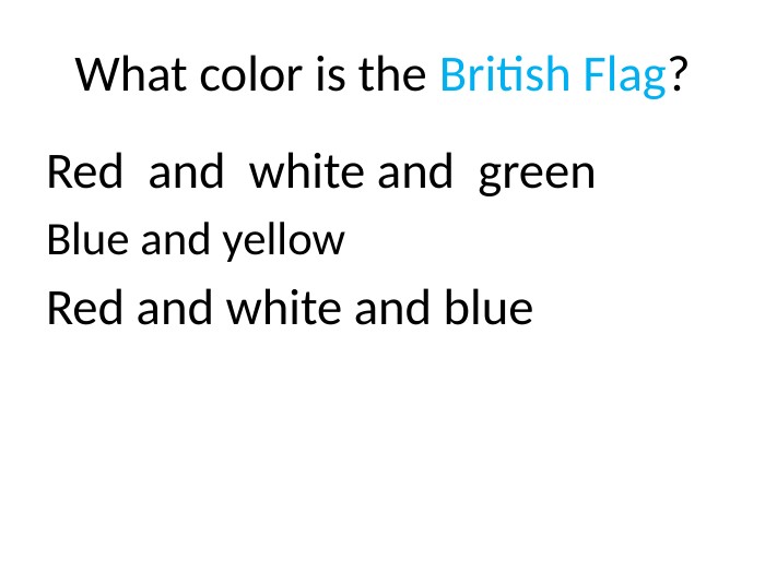 What color is the British Flag?Red and white and green. Blue and yellow. Red and white and blue