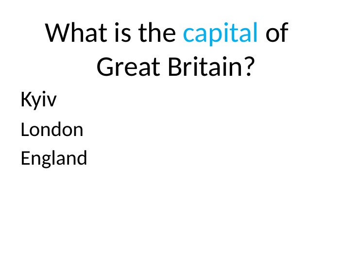 What is the capital of Great Britain?Kyiv. London. England