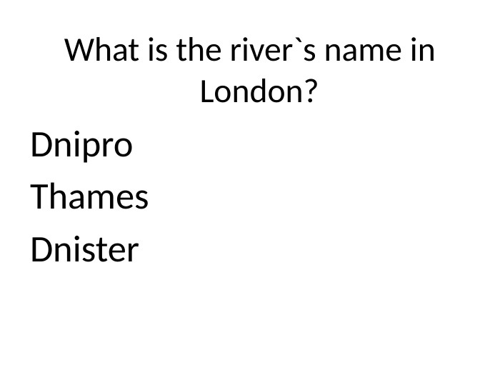 What is the river`s name in London?Dnipro. Thames. Dnister