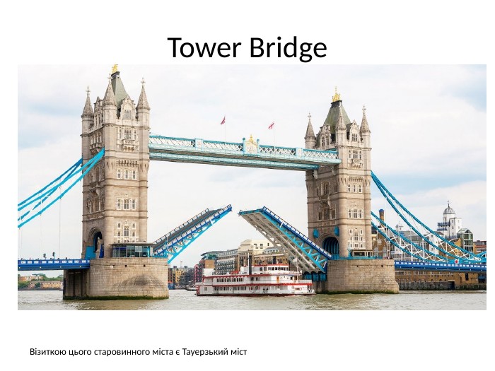 Tower Bridge. Візиткою цього старовинного міста є Тауерзький міст