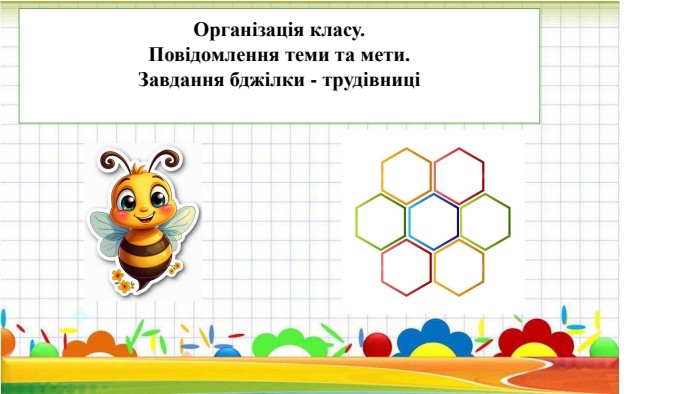 Організація класу. Повідомлення теми та мети. Завдання бджілки - трудівниці