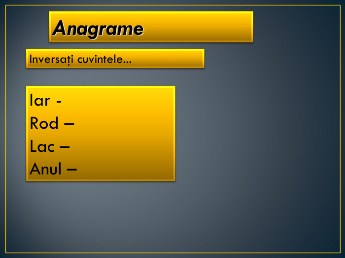Iar - Rod –    Lac –   Anul –   Anagrame Inversaţi cuvintele...  