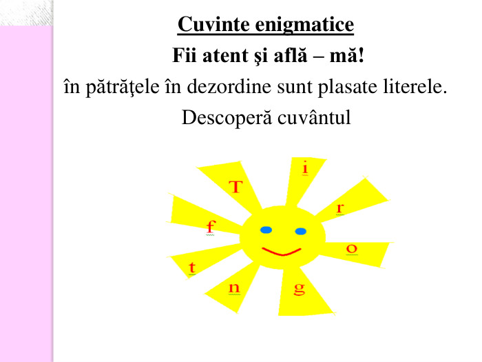 Cuvinte enigmatice  Fii atent şi află – mă! оn pătrăţele оn dezordine sunt plasate literele.                        Descoperă cuvвntul    