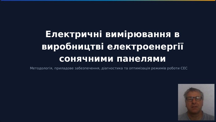Електричні вимірювання в виробництві електроенергії сонячними панелями. Методологія, приладове забезпечення, діагностика та оптимізація режимів роботи СЕС