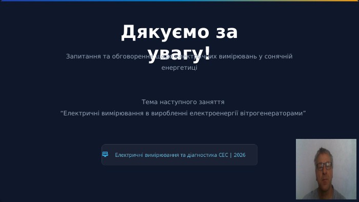 Дякуємо за увагу!Запитання та обговорення щодо електричних вимірювань у сонячній енергетиціТема наступного заняття“Електричні вимірювання в виробленні електроенергії вітрогенераторами”