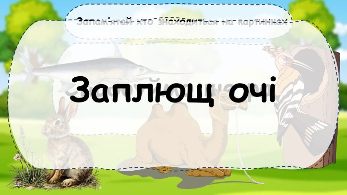 Спробуймо ще раз. Запам’ятай хто знаходиться на картинках Заплющ очі