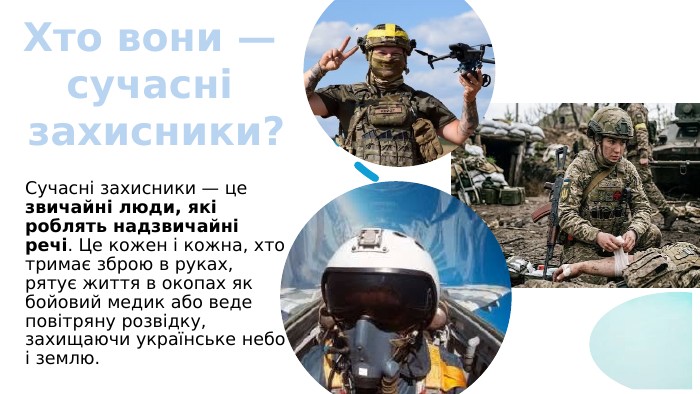 Сучасні захисники — це звичайні люди, які роблять надзвичайні речі. Це кожен і кожна, хто тримає зброю в руках, рятує життя в окопах як бойовий медик або веде повітряну розвідку, захищаючи українське небо і землю. Хто вони — сучасні захисники?