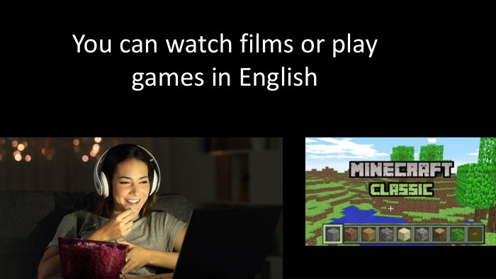 You can watch films or play games in English