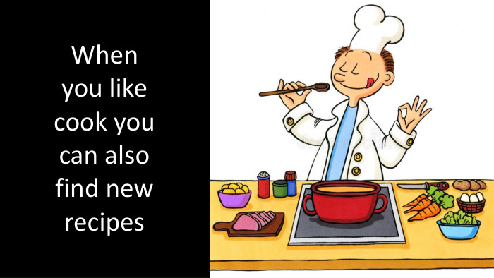 When you like cook you can also find new recipes