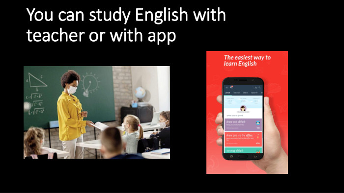 You can study English with teacher or with app