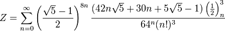 Z=\sum_{n=0}^{\infty } \left (\frac{\sqrt{5}-1}{2}  \right )^{8n} \frac{(42n\sqrt{5} +30n + 5\sqrt{5}-1) \left ( \frac{1}{2} \right )^3_n} {{64^n}(n!)^3}\!